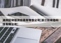 湖州区块链供应商有哪些公司[浙江区块链科技有限公司]