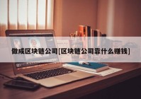 做成区块链公司[区块链公司靠什么赚钱]