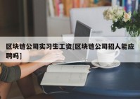 区块链公司实习生工资[区块链公司招人能应聘吗]