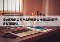 成都区块链公司产品经理薪资待遇[成都区块链公司招聘]