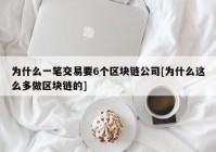 为什么一笔交易要6个区块链公司[为什么这么多做区块链的]