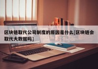 区块链取代公司制度的原因是什么[区块链会取代大数据吗]