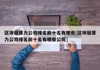 区块链算力公司排名前十名有哪些[区块链算力公司排名前十名有哪些公司]