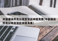 中装建设开出公司首张区块链发票[中装建设开出公司首张区块链发票]